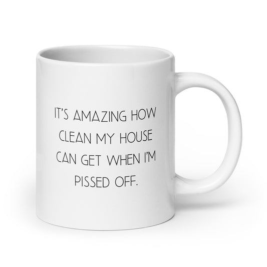 It's Amazing How Clean My House Get's When I'm Pissed Off White Ceramic Coffee Mug