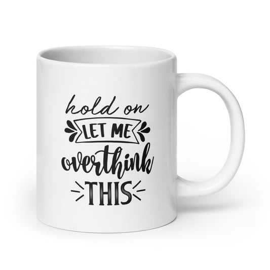 Hold On, Let Me Overthink This White Ceramic Coffee Mug