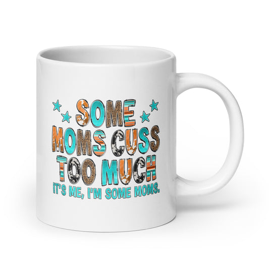 Some Moms Cuss Too Much. It's Me. I'm Some Moms White Ceramic Coffee Mug