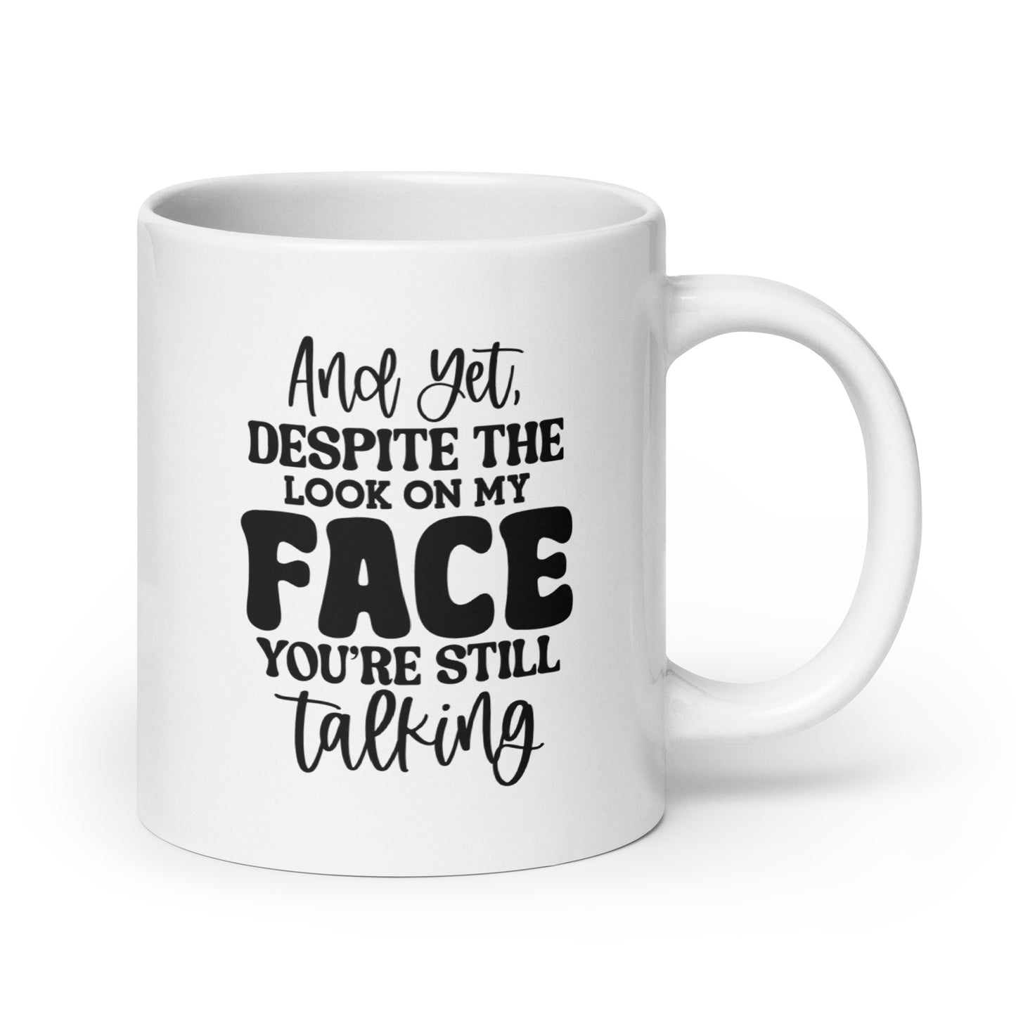 Yet Despite the Look On My Face, You're Still Talking White Ceramic Coffee Mug