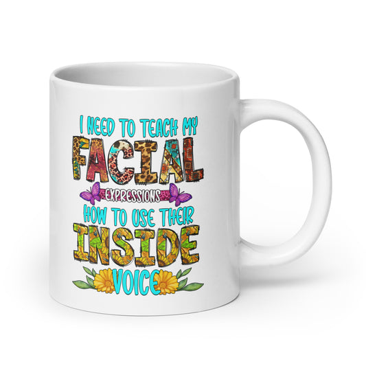 I Need to Teach My Facial Expressions How to Use Their Inside Voice White Ceramic Coffee Mug