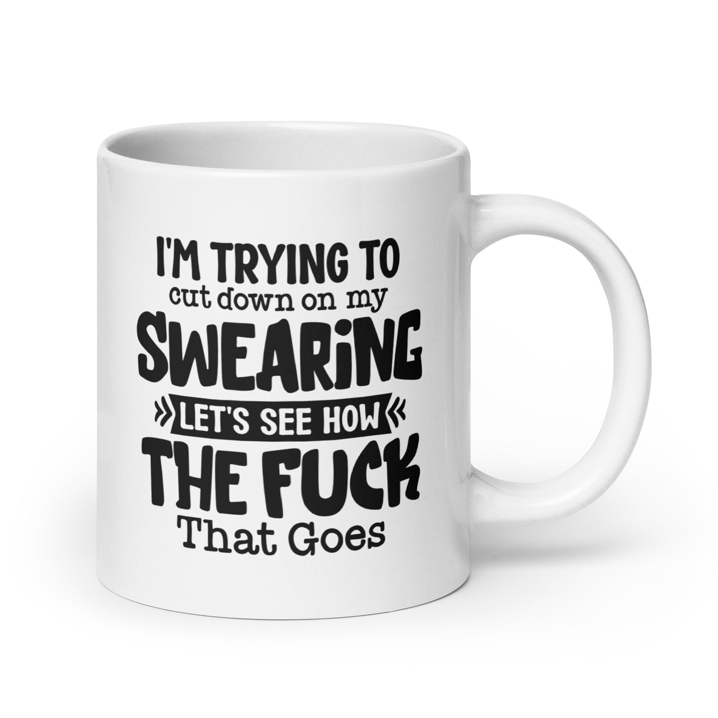 I'm Trying to Cut Down on My Swearing, Let's See How the F*** That Goes White Ceramic Coffee Mug