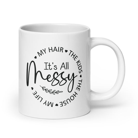 Embrace the Mess Mug - It's All Messy - White Ceramic Coffee Mug