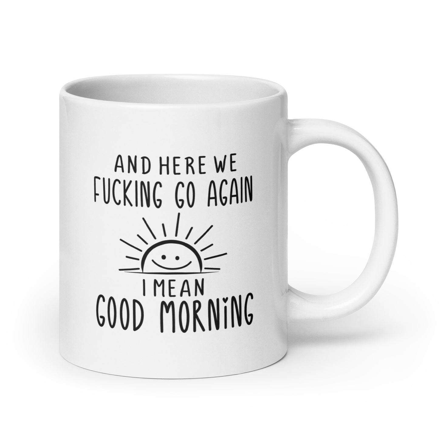 Here We F***ing Go Again, I Mean Good Morning White Ceramic Coffee Mug