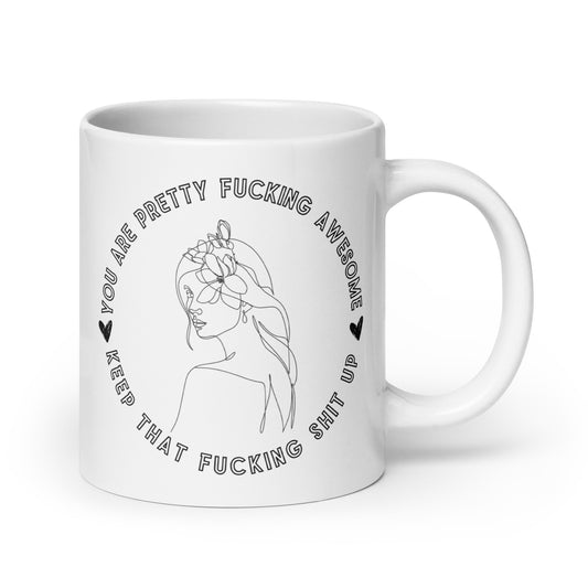 You Are Pretty Fucking Awesome, Keep That Shit Up White Ceramic Coffee Mug