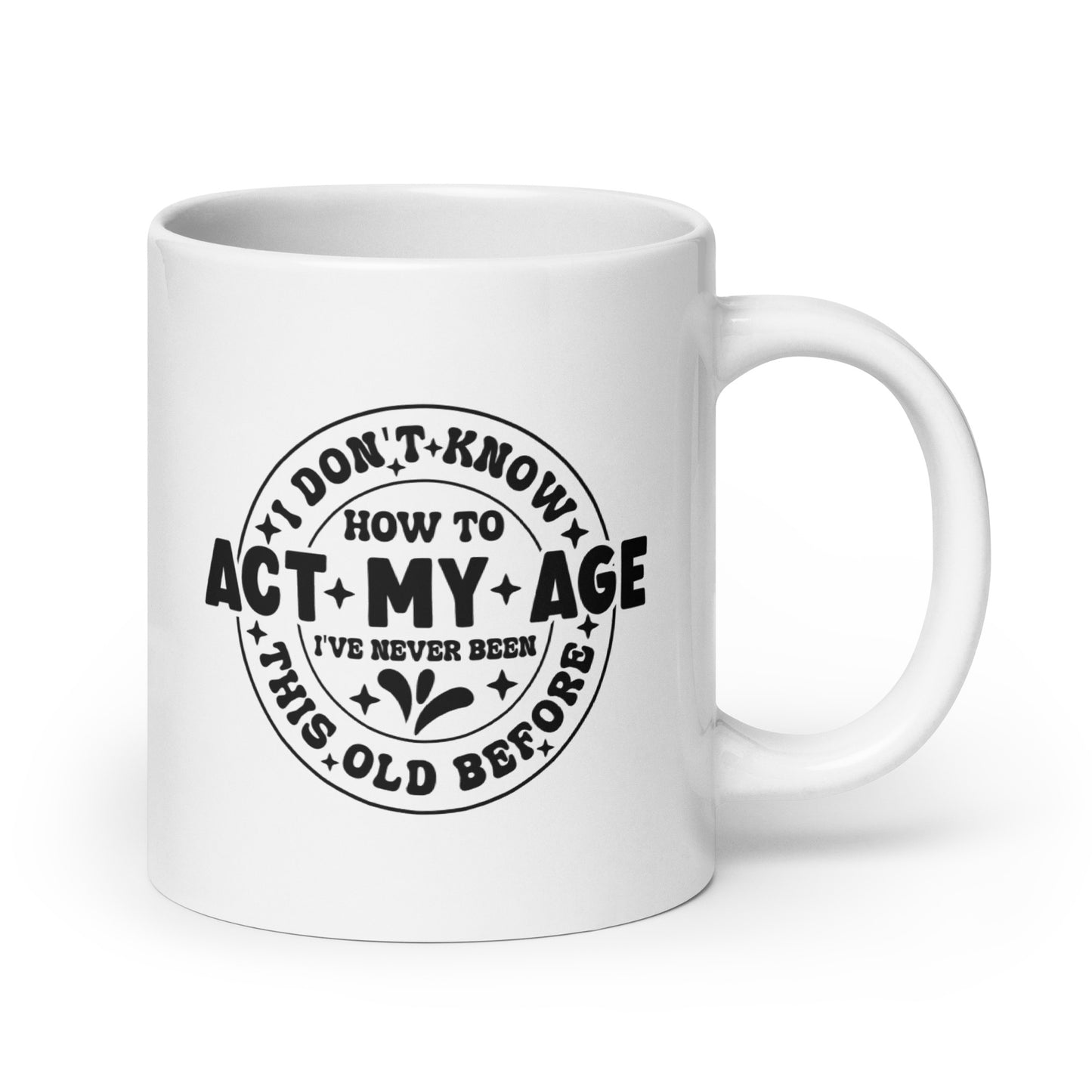 I Don't Know How to Act My Age White Ceramic Coffee Mug