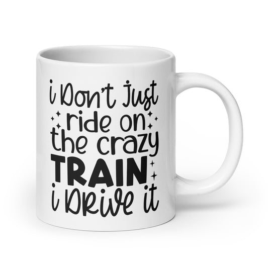 I Don't Just Ride the Crazy Train I Drive It Coffee Mug