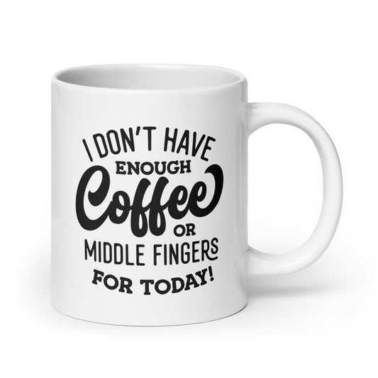 I Don't Have Enough Coffee or Middle Fingers for Today Coffee Mug