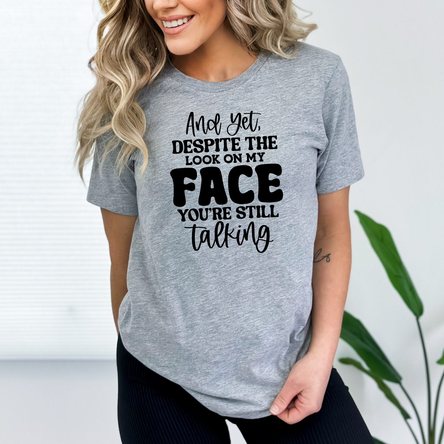 Yet Despite the Look on My Face, You Keep Talking T-shirt