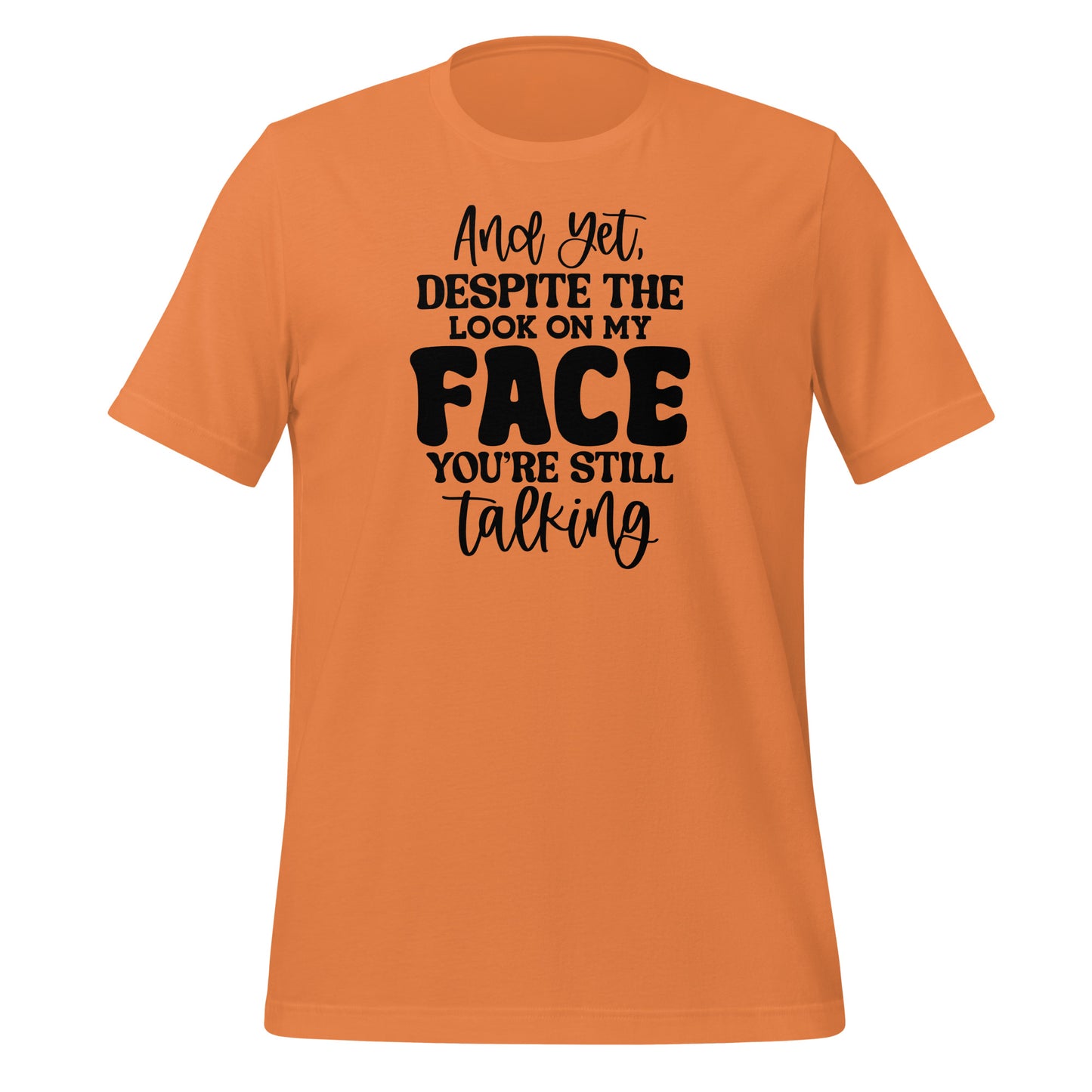 Yet Despite the Look on My Face, You Keep Talking T-shirt