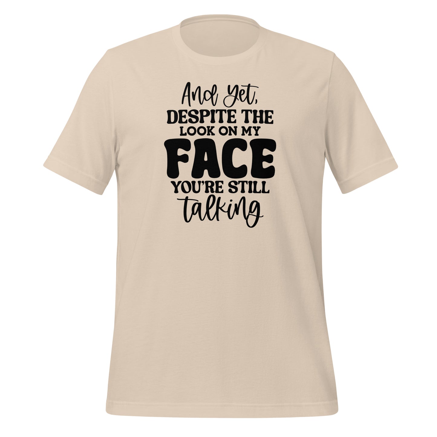 Yet Despite the Look on My Face, You Keep Talking T-shirt