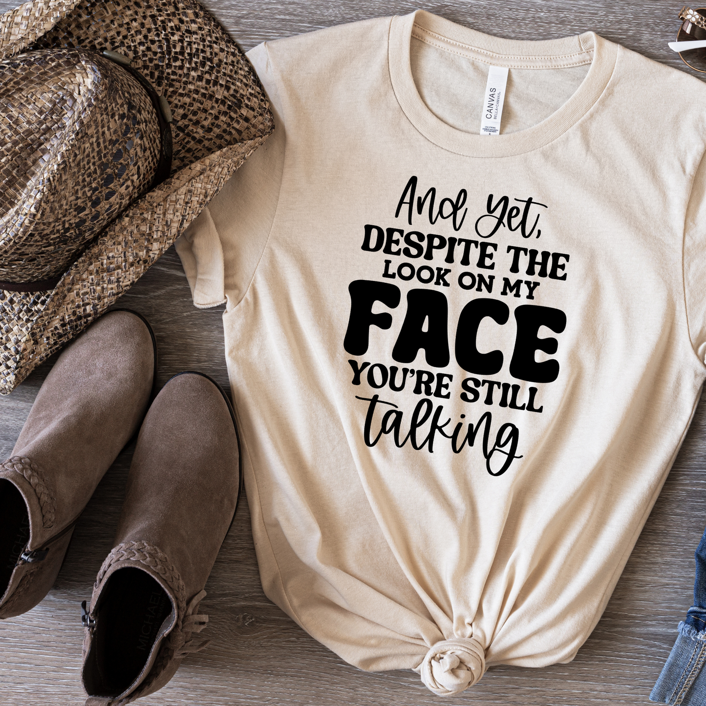 Yet Despite the Look on My Face, You Keep Talking T-shirt