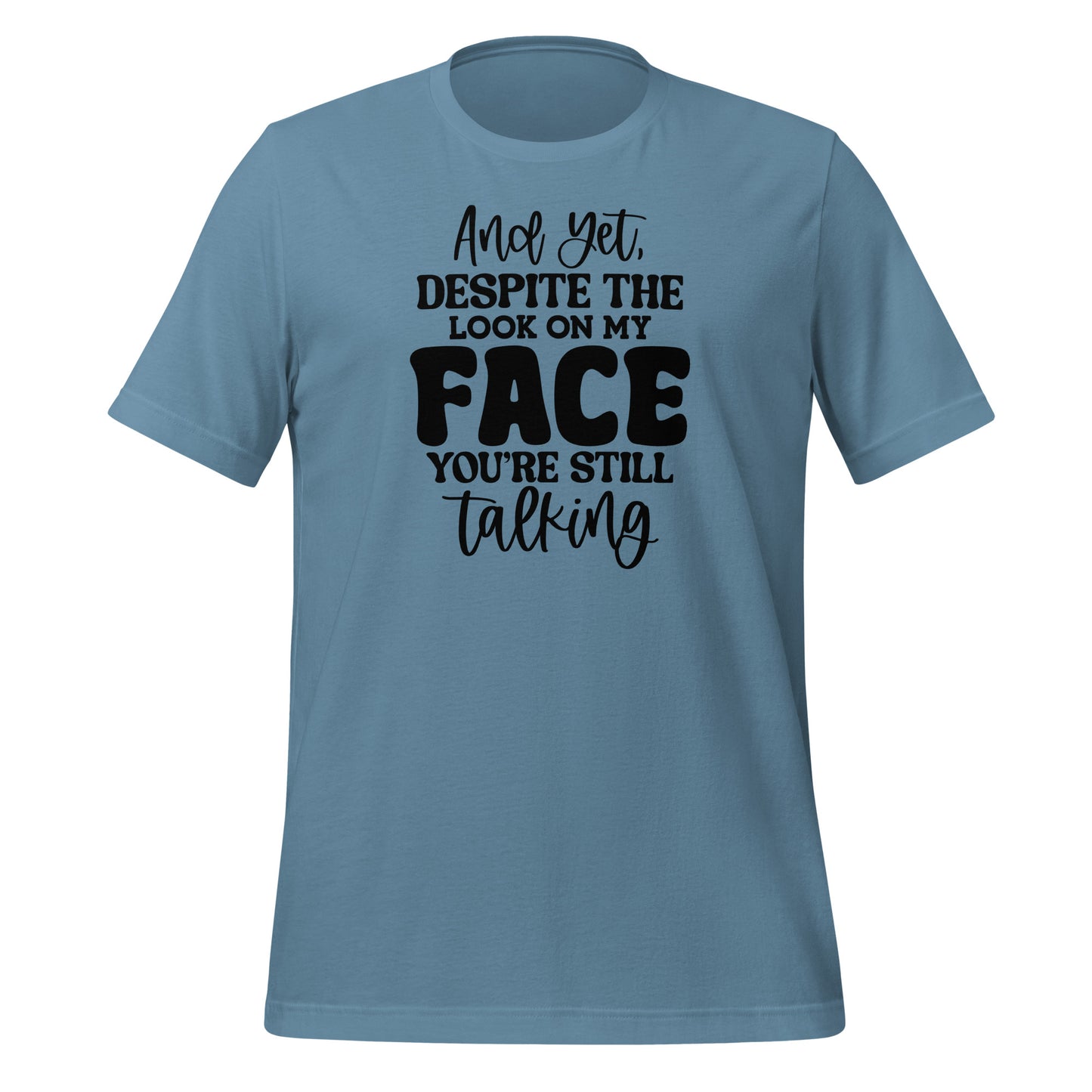 Yet Despite the Look on My Face, You Keep Talking T-shirt