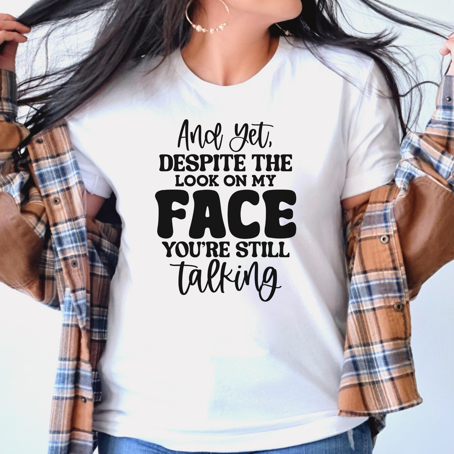 Yet Despite the Look on My Face, You Keep Talking T-shirt